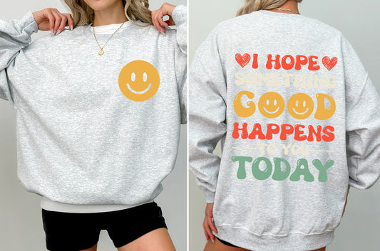 I Hope Something Good Happens To You Today, Positivity, Self Love Sweatshirt