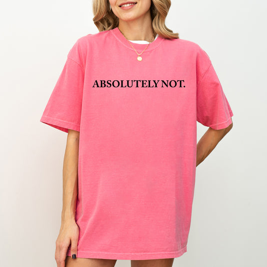 Absolutely Not, Funny, Sassy, Minimal, Aesthetic, Meme Shirt