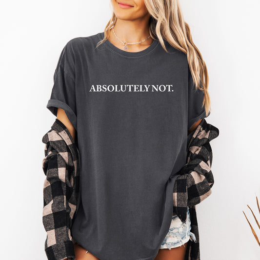 Absolutely Not, Funny, Sassy, Minimal, Aesthetic, Meme Shirt