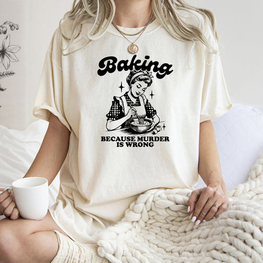 Baking Because Murder Is Wrong, Funny, Aesthetic Meme, Comfort Colors Tshirt