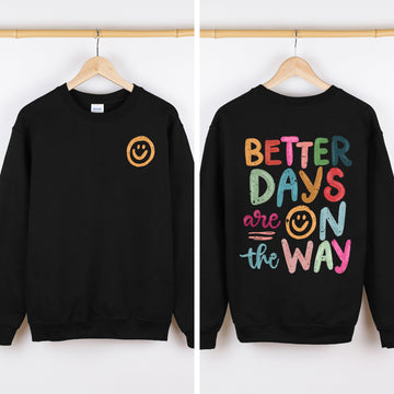 Better Days Are On The Way, Front and Back, Positivity, Mental Health Sweatshirt