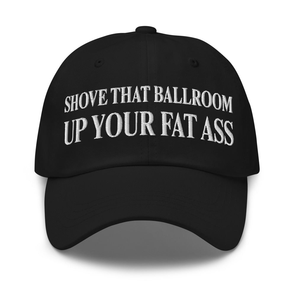 Shove That Ballroom Up Your Fat Ass embroidered hat product photo in Black