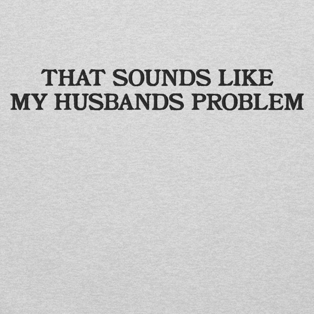 That Sounds Like My Husbands Problem graphic on Gildan 18000 in Ash