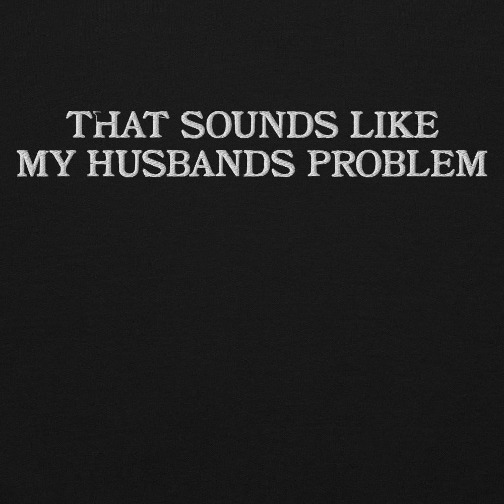 That Sounds Like My Husbands Problem graphic on Gildan 18000 in Black