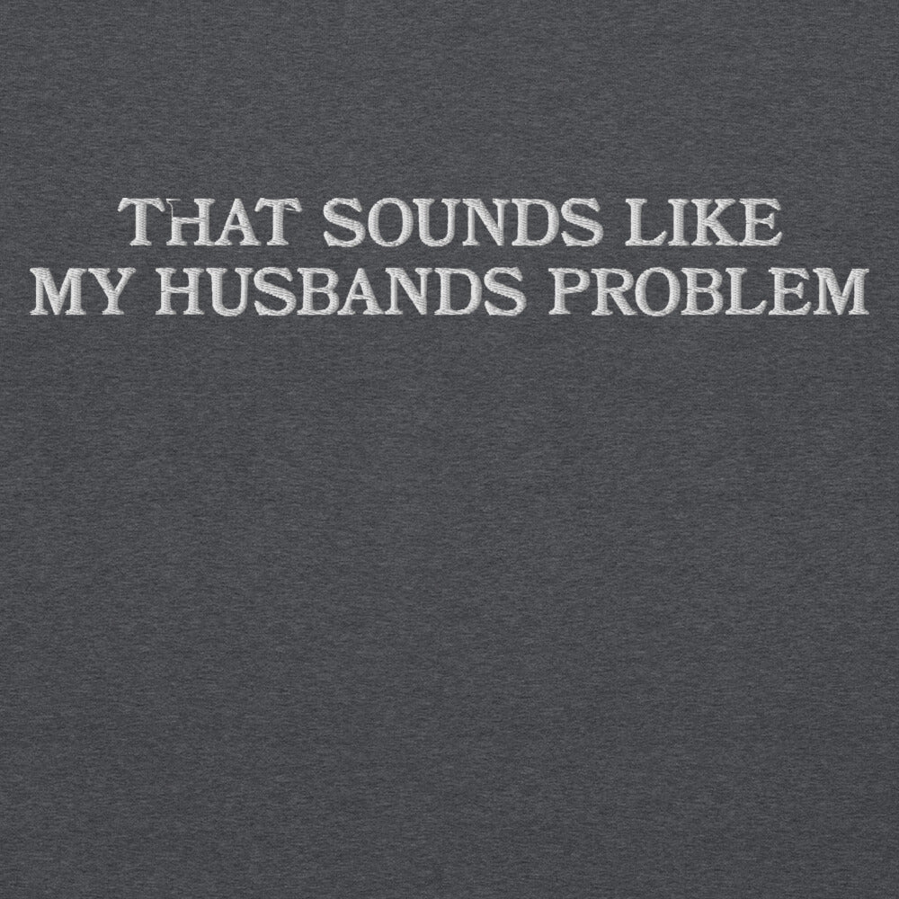 That Sounds Like My Husbands Problem graphic on Gildan 18000 in Dark Heather