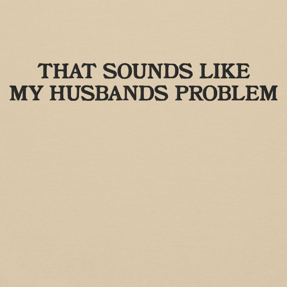 That Sounds Like My Husbands Problem graphic on Gildan 18000 in Sand