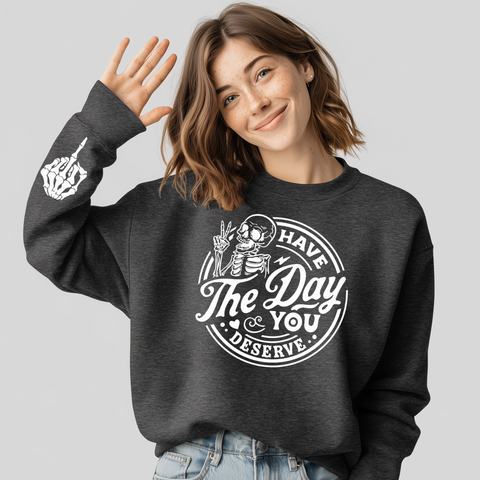 Have The Day You Deserve, Skeleton, Sleeve Print, Sassy, Funny, Middle Finger Sweatshirt