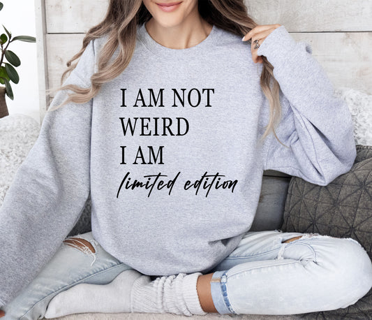Not Weird, Limited Edition Funny Sweatshirt, Sarcastic College Sweatshirt
