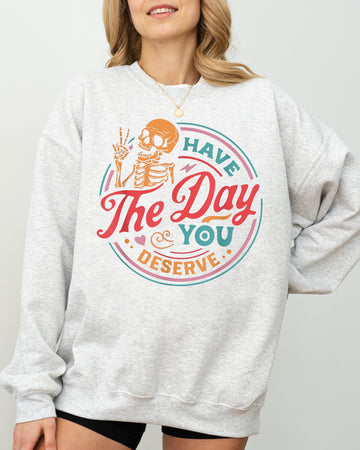 Have The Day You Deserve Skeleton, Ghost, Farm, Witch, Skull, Funny, Spooky, Aesthetic, Meme, Halloween, Costume Sweatshirt