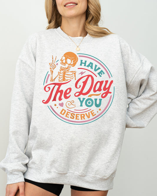 Have The Day You Deserve Skeleton, Ghost, Farm, Witch, Skull, Funny, Spooky, Aesthetic, Meme, Halloween, Costume Sweatshirt