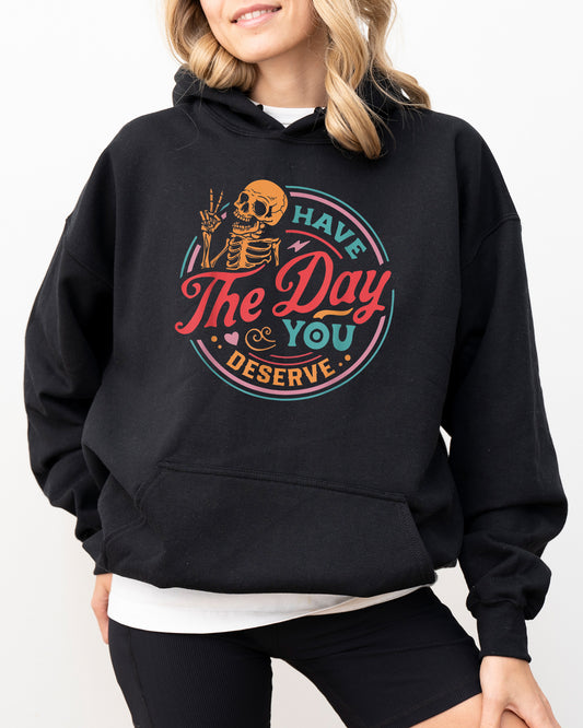 Have The Day You Deserve Skeleton, Ghost, Farm, Witch, Skull, Funny, Spooky, Aesthetic, Meme, Halloween, Costume, Hoodie, Hooded Sweatshirt