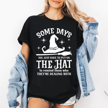 Some Days You Have To Put On The Hat, Witch, Halloween, Funny, Sassy, Tshirt