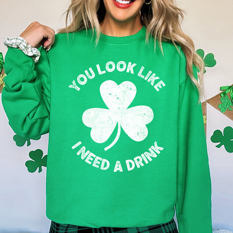 You Look Like I Need A Drink, Funny, St Patrick's Day, Lucky, Party, Drinking Sweatshirt