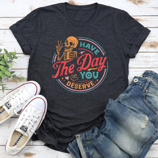 Have The Day You Deserve Super Soft Tee