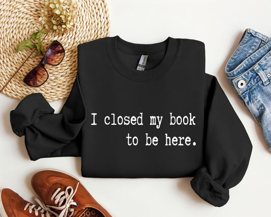 I Closed My Book Funny Sweatshirt, Sarcastic College Sweatshirt