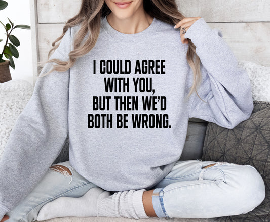 I Could Agree With You Funny Sweatshirt, Sarcastic College Sweatshirt