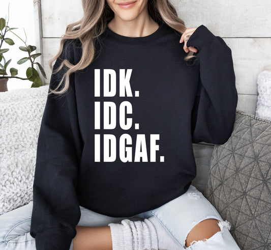 Idk Idc Idgaf Funny Sweatshirt, Sarcastic College Sweatshirt