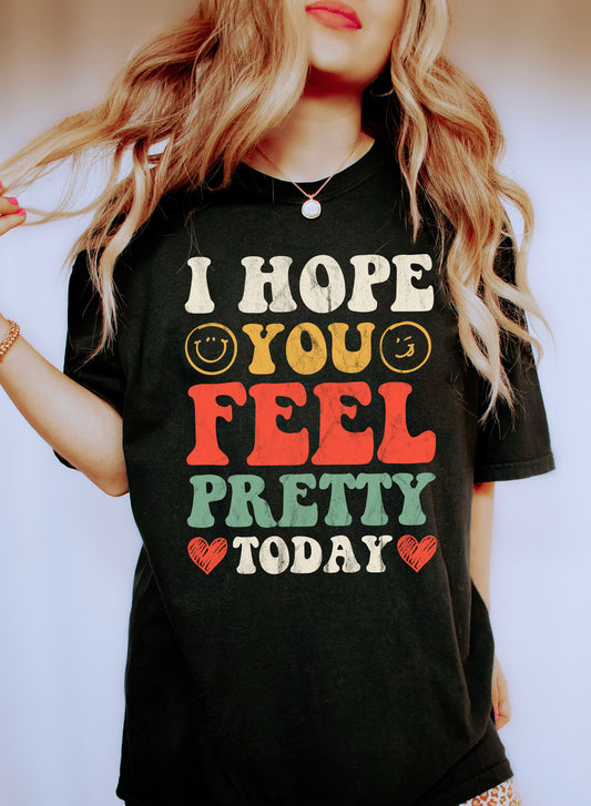 I Hope You Feel Pretty Today CL Comfort Colors Tshirt