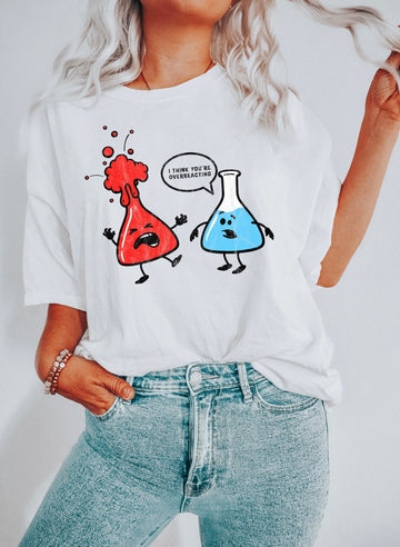 I Think You Are Overreacting Funny Science T-Shirt